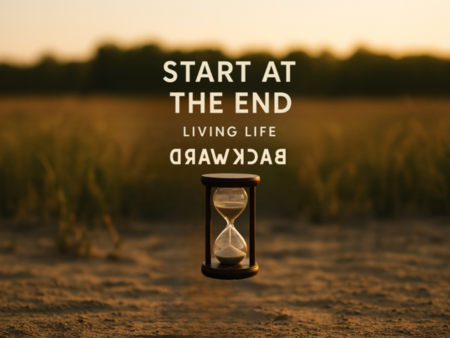Start with the End: Living Life Backwards
