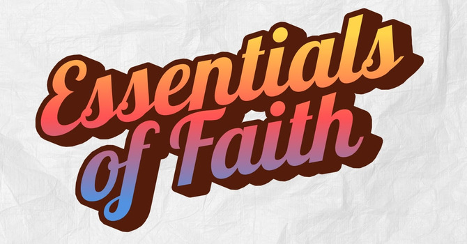 Essentials of Faith - Week 4