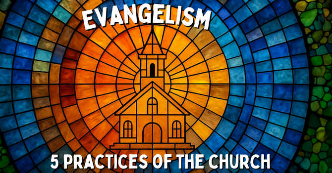 5 Practices of the Church: Evangelsim