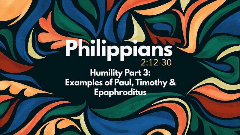 Humility Part 3: Examples of Paul, Timothy and Epaphroditus