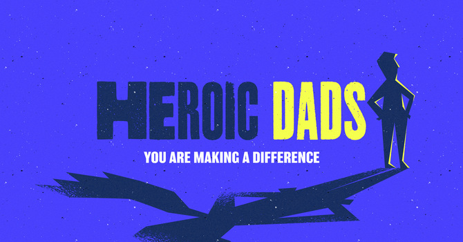 Father’s Day- Heroic Dads
