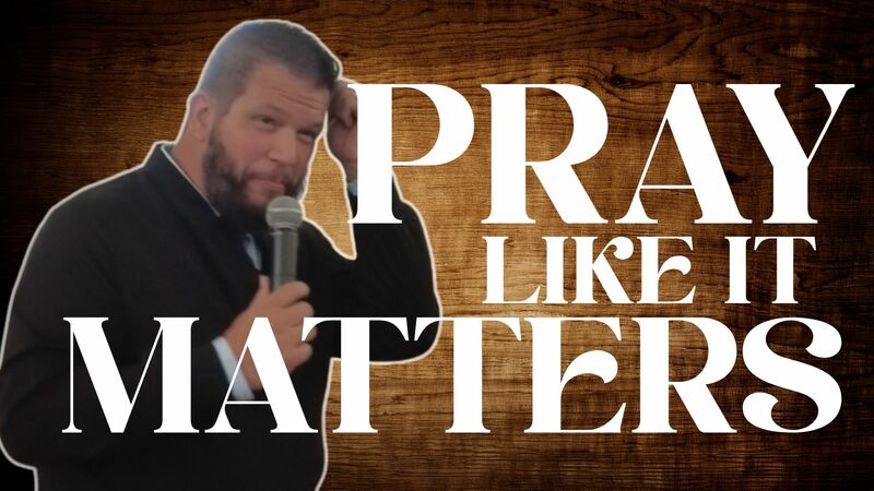 Pray like it matters