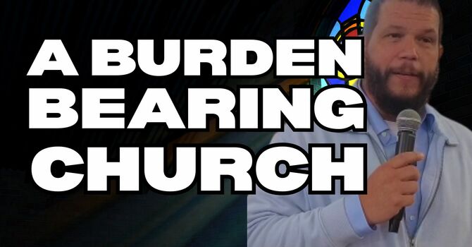 A burden-bearing church