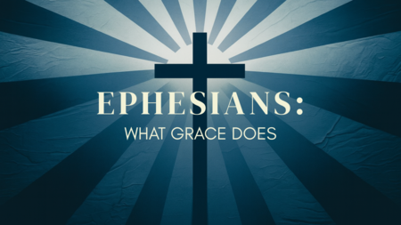 Ephesians: What Grace Does