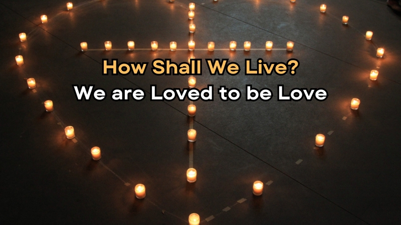We are Loved to be Love