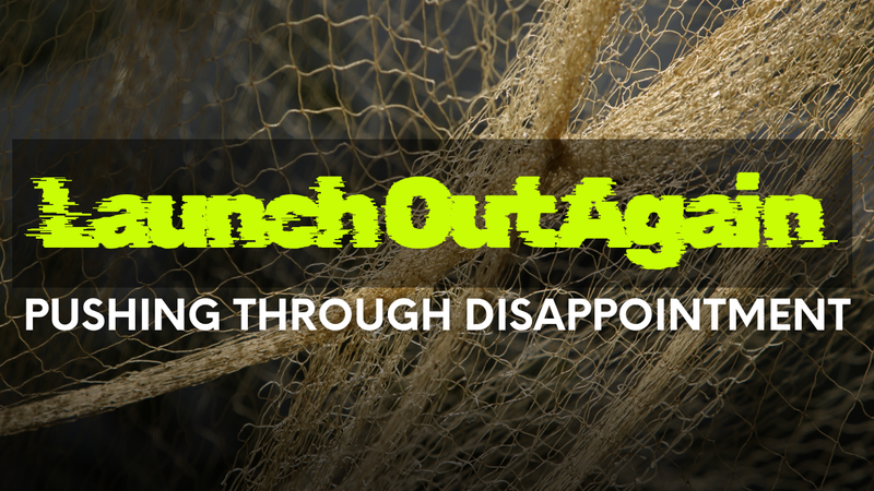 Launch Out Again: Pushing Through Disappointment