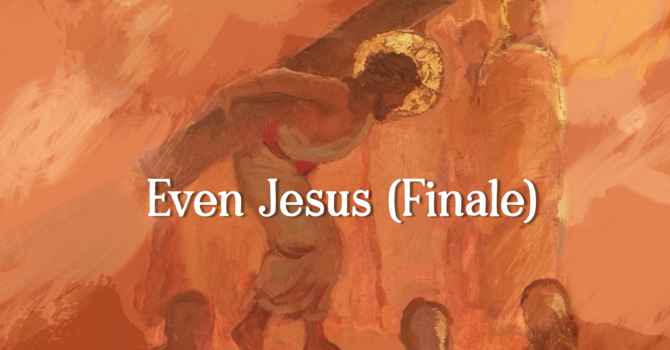 Even Jesus (Finale)