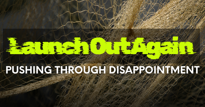 Launch Out Again: Pushing Through Disappointment