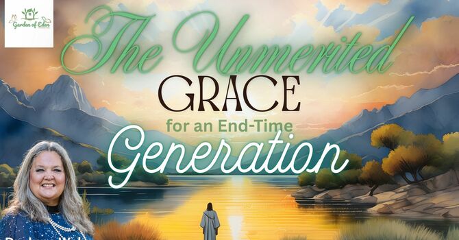 The Unmerited Grace for an End-Time Generation