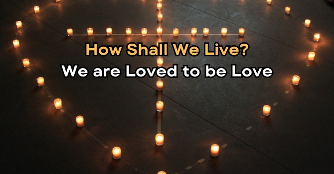 We are Loved to be Love