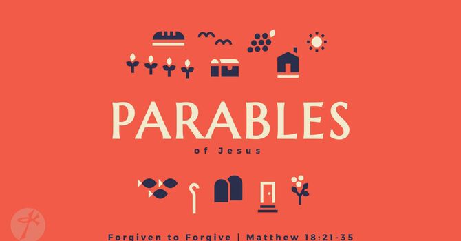 Parables of Jesus #2: Forgiven to Forgive