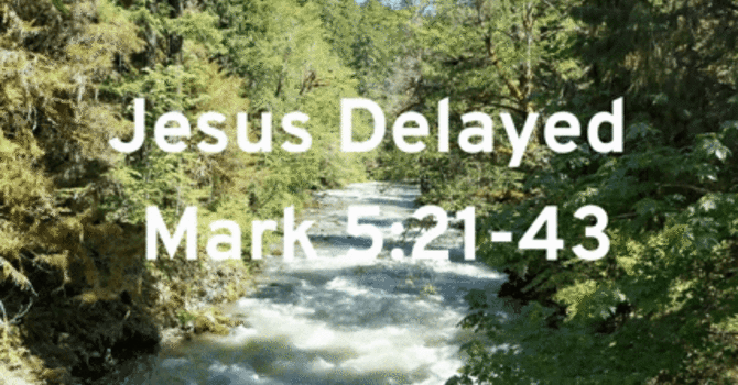 Jesus Delayed | Mark 5:21-43