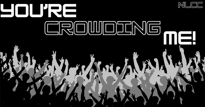 You're Crowding Me!