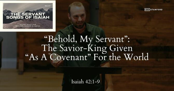“Behold, My Servant”: The Savior-King Given “As A Covenant” For the World