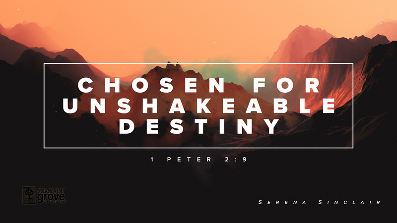 Chosen for Unshakeable Destiny (1 Peter 2:9)