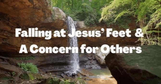 Falling at Jesus’ Feet & A Concern for Others