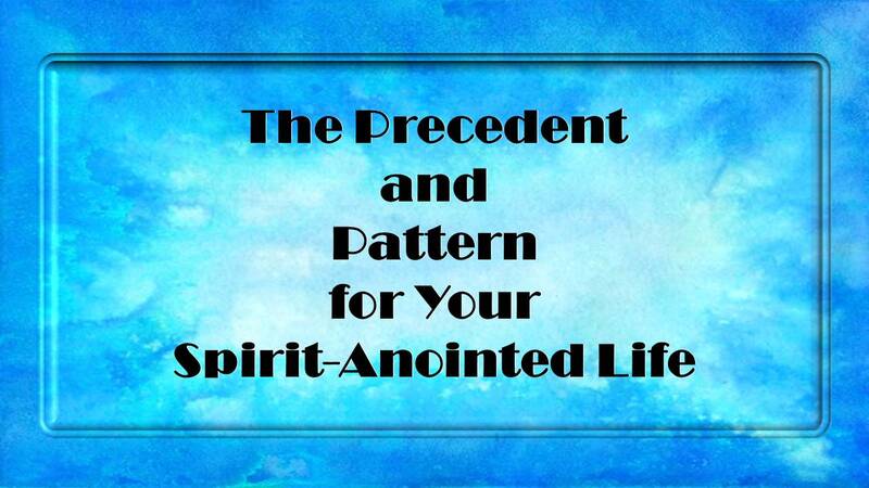 The Precedent and Pattern for Your Spirit Anointed Life