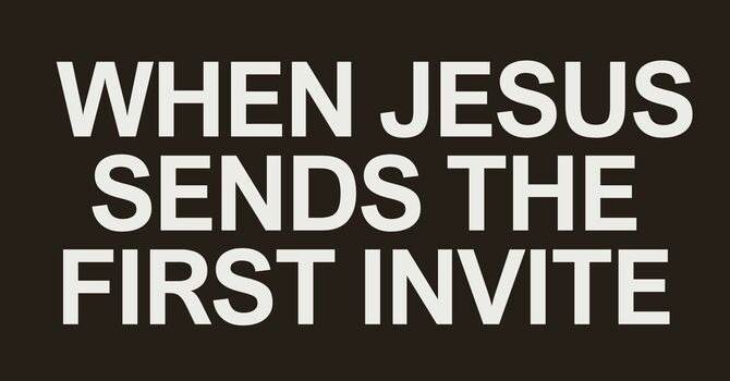 When Jesus Sends The First Invite