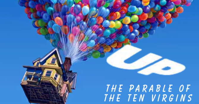 UP! - THE PARABLE OF THE TEN VIRGINS - Part 5 of 5