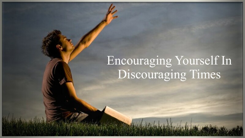8-17-25 -“Encouraging Yourself In Discouraging Times.”