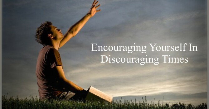 8-17-25 -“Encouraging Yourself In Discouraging Times.”