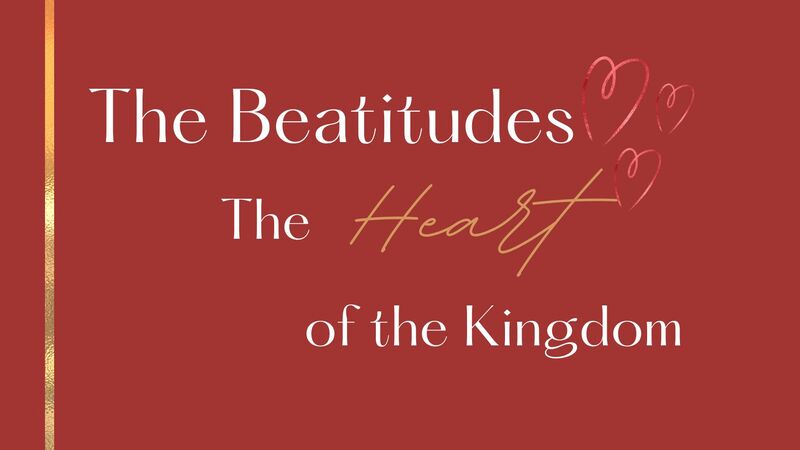 The Beatitudes - The Heart of the Kingdom
