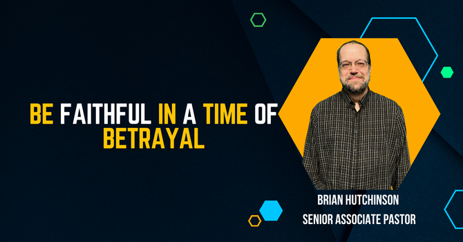 Be Faithful in time of Betrayal