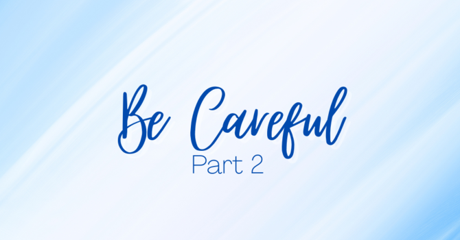 First Baptist Church Kearney MO - Sermon, Be Careful - Part 2