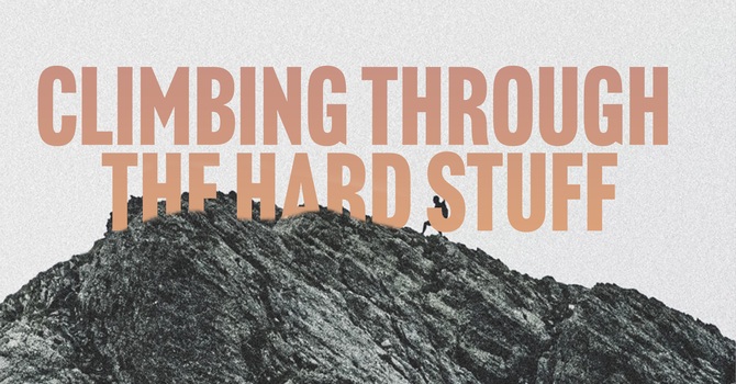 Climbing Through the Hard Stuff
