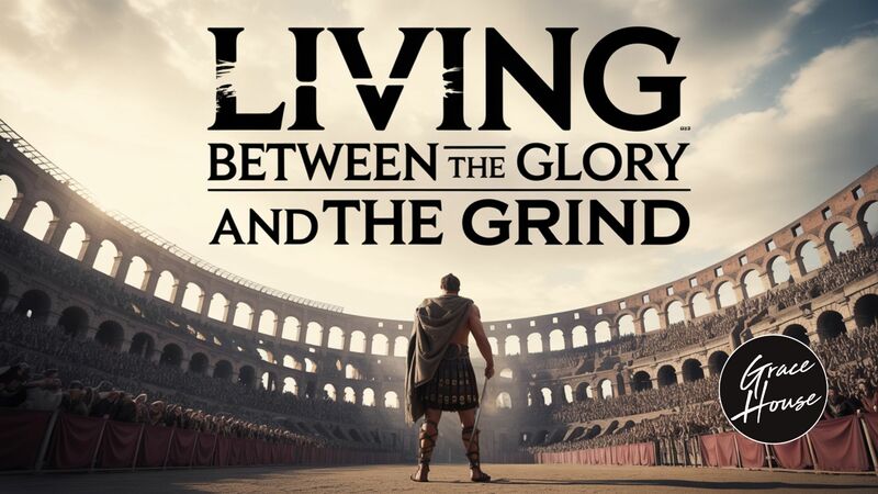 Living Between the Glory and the Grind