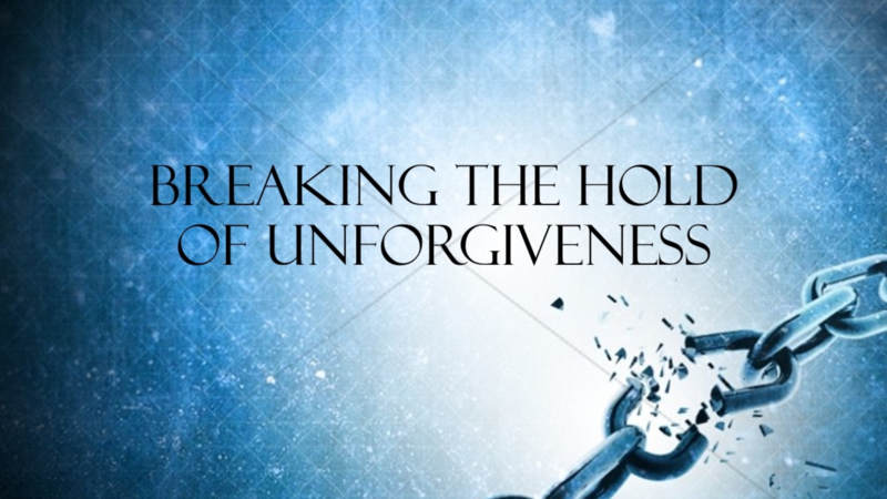 Breaking the Hold of Unforgiveness