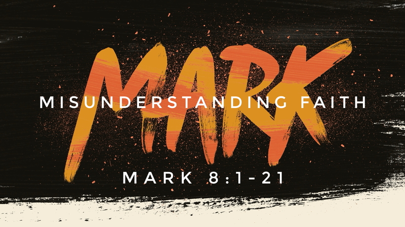 Mark 8:1-21, Misunderstanding Faith