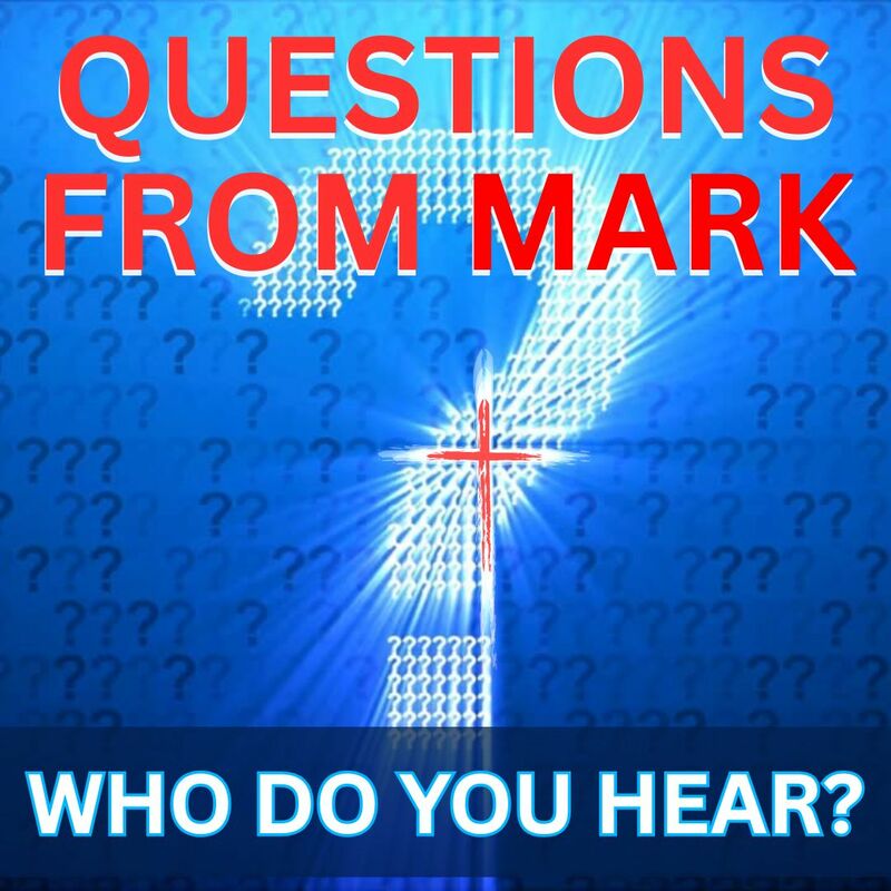 QUESTIONS FROM MARK: WHO DO YOU HEAR?