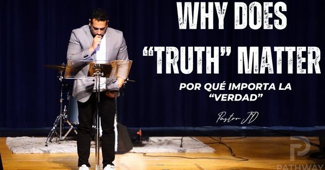 Why Does Truth Matter | Por Qué Importa La Verdad | "Truth" Series | Pastor JD Reyes