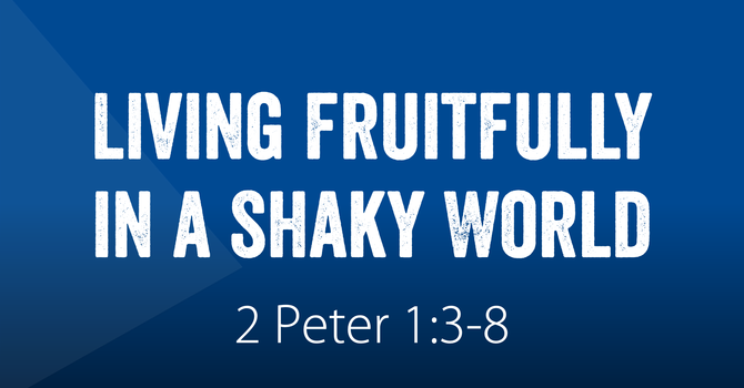 Living Fruitfully in a Shaky World