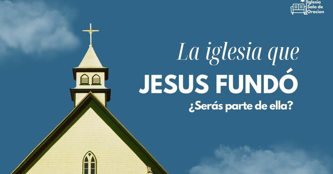 LA IGLESIA QUE JESUS FUNDO