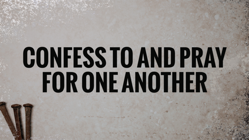 Confess To and Pray For One Another