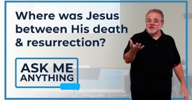 Where Was Jesus Between His Death & Resurrection?