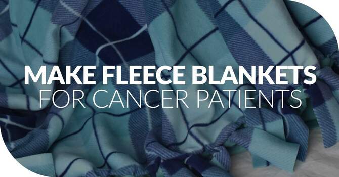 Make Fleece Blankets for Cancer Patients