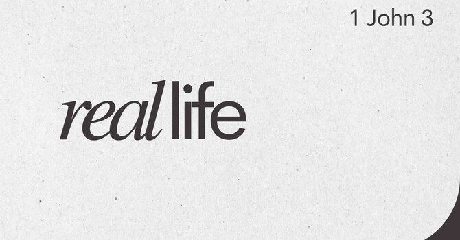 Real Life - 1 John 3