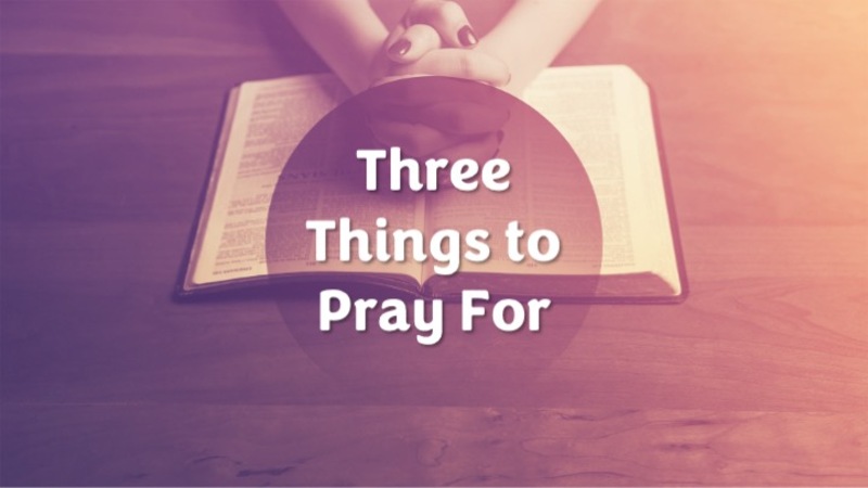 Three Things to Pray For