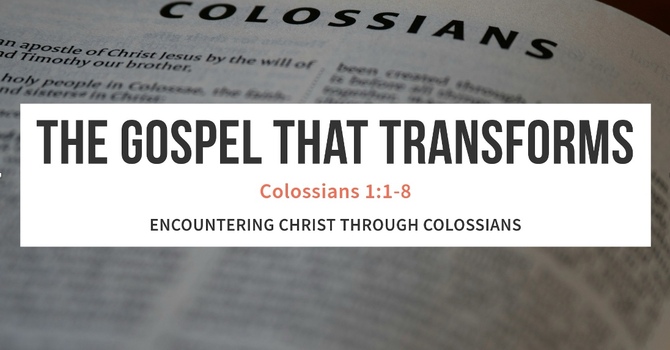 "The Gospel That Transforms" - Colossians 1:1-8