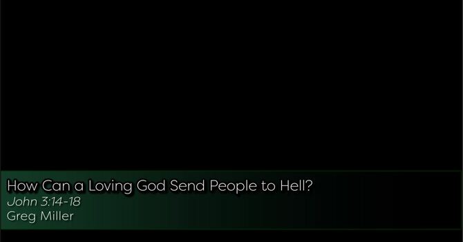 How Can a Loving God Send People to Hell?