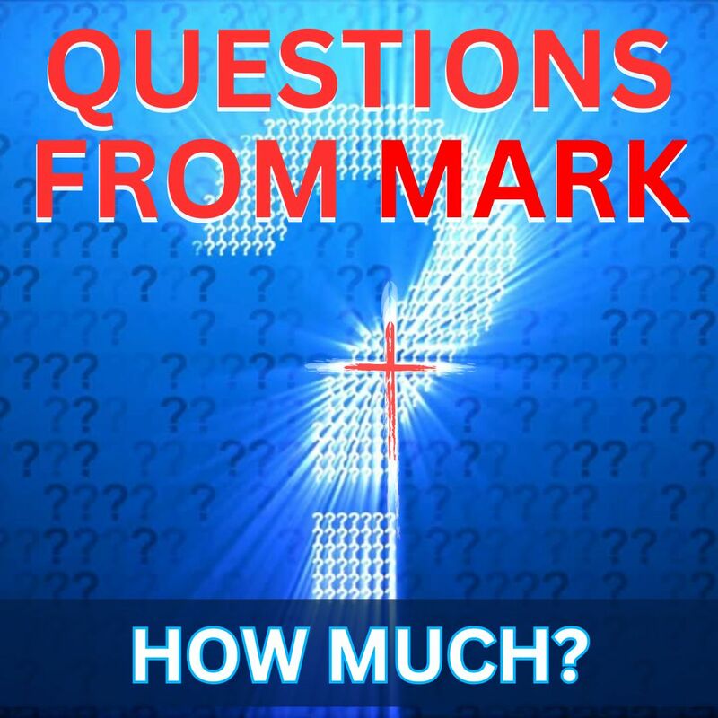 QUESTIONS FROM MARK: HOW MUCH?