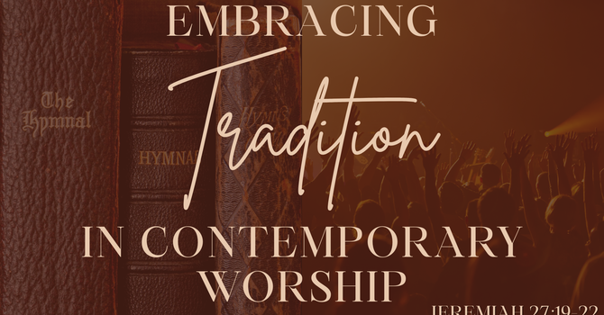 Embracing Tradition In Contemporary Worship