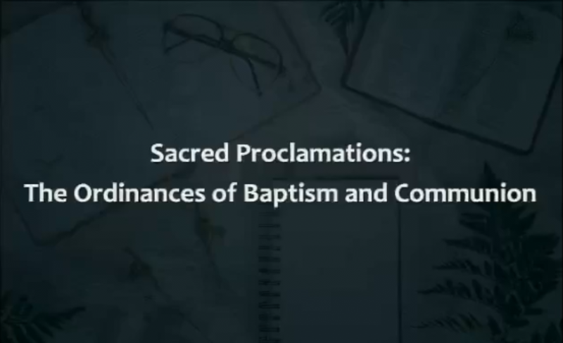 Sacred Proclamations: The Ordinances of Baptism and Communion
