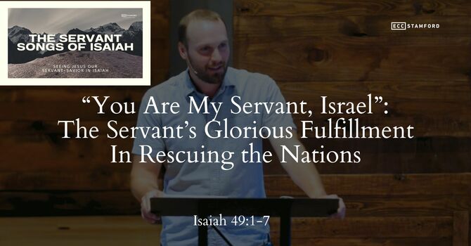 “You Are My Servant, Israel”: The Servant’s Glorious Fulfillment In Rescuing the Nations
