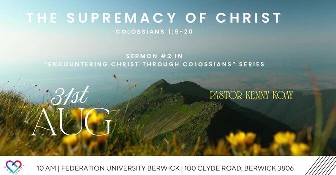This Week's Sermon: "THE SUPREMACY OF CHRIST" Colossians 1: 9 - 20 by Ps Kenny Koay