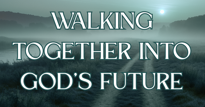 Walking Together Into God’s Future // Mark Davis // August 24th, 2025