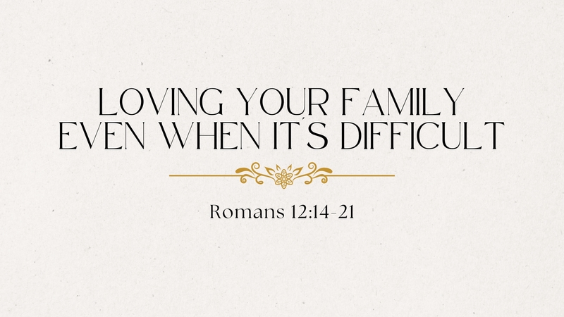Loving Your Family Even When It's Difficult